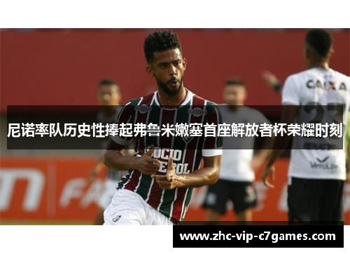 尼诺率队历史性捧起弗鲁米嫩塞首座解放者杯荣耀时刻