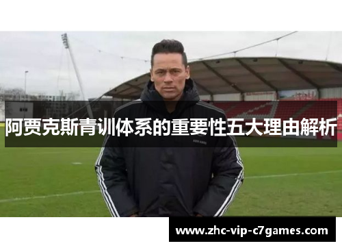 阿贾克斯青训体系的重要性五大理由解析
